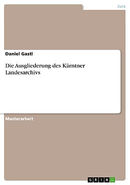E-Book (pdf) Die Ausgliederung des Kärntner Landesarchivs von Daniel Gastl