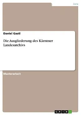 E-Book (epub) Die Ausgliederung des Kärntner Landesarchivs von Daniel Gastl