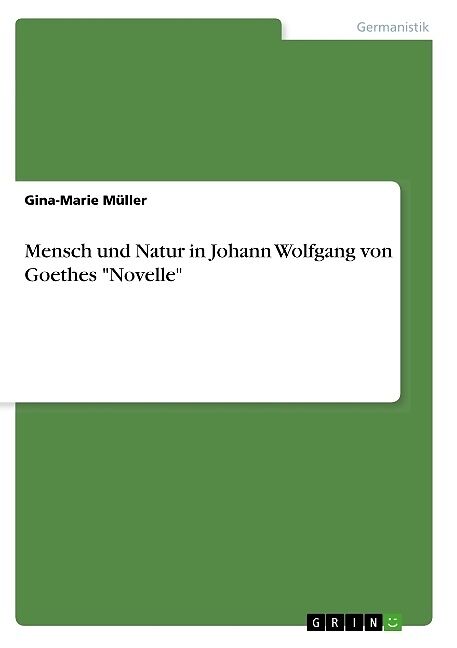 Mensch und Natur in Johann Wolfgang von Goethes "Novelle"