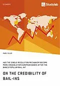 E-Book (epub) On the Credibility of Bail-ins. Has the Single Resolution Mechanism become more credible for European Banks after the Banco Popular Bail-in? von Mark Feiler