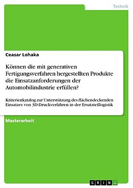 Kartonierter Einband Können die mit generativen Fertigungsverfahren hergestellten Produkte die Einsatzanforderungen der Automobilindustrie erfüllen? von Ceasar Lohaka