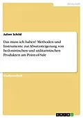 E-Book (pdf) Das muss ich haben! Methoden und Instrumente zur Absatzsteigerung von hedonistischen und utilitaristischen Produkten am Point-of-Sale von Julien Schild