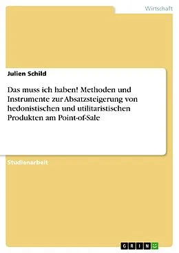 E-Book (pdf) Das muss ich haben! Methoden und Instrumente zur Absatzsteigerung von hedonistischen und utilitaristischen Produkten am Point-of-Sale von Julien Schild