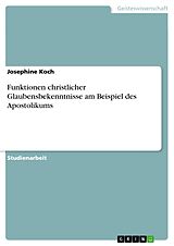 E-Book (pdf) Funktionen christlicher Glaubensbekenntnisse am Beispiel des Apostolikums von Josephine Koch