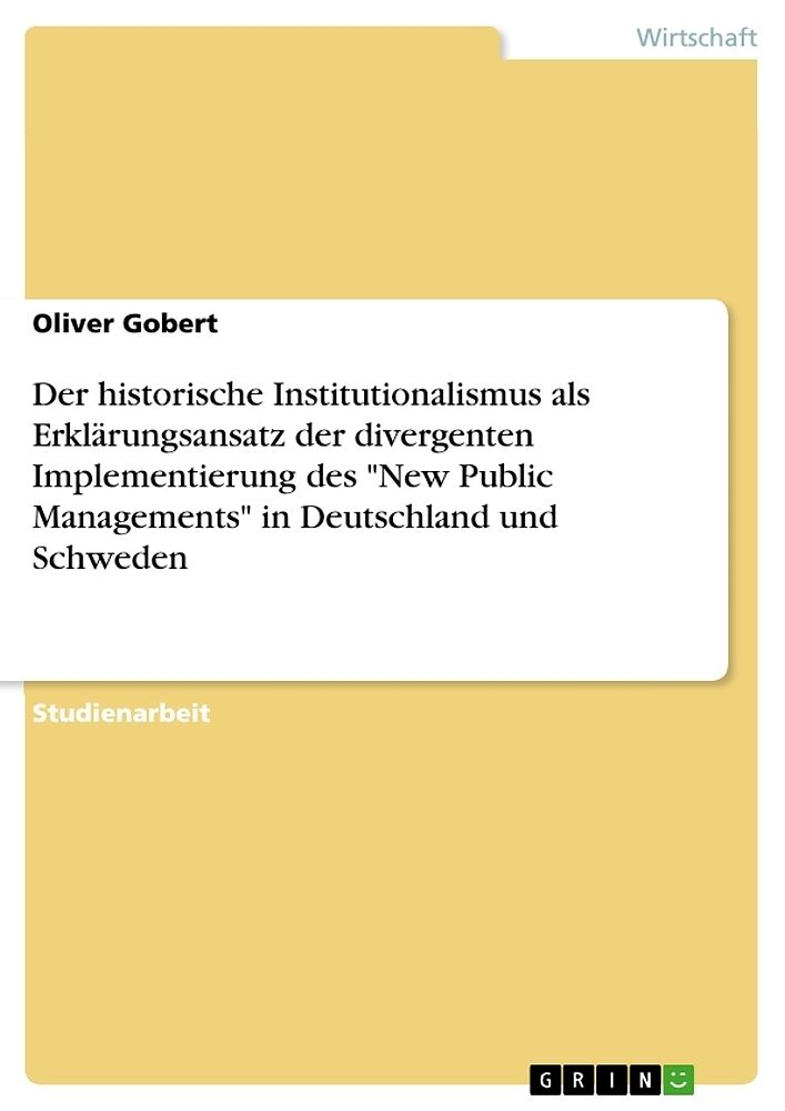 Der historische Institutionalismus als Erklärungsansatz der divergenten Implementierung des "New Public Managements" in Deutschland und Schweden