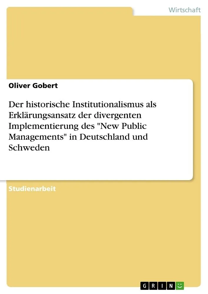 Der historische Institutionalismus als Erklärungsansatz der divergenten Implementierung des "New Public Managements" in Deutschland und Schweden