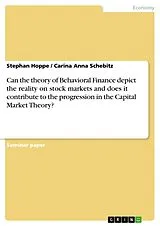 Kartonierter Einband (Kt) Can the theory of Behavioral Finance depict the reality on stock markets and does it contribute to the progression in the Capital Market Theory? von Stephan Hoppe, Carina Anna Schebitz