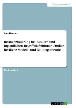 Kartonierter Einband Resilienzföderung bei Kindern und Jugendlichen. Begriffsdefinitionen, Studien, Resilienz-Modelle und Bindungstheorie von Ines Hansen