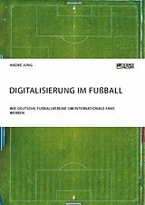 E-Book (epub) Digitalisierung im Fußball. Wie deutsche Fußballvereine um internationale Fans werben von André Jung
