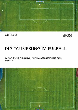 E-Book (epub) Digitalisierung im Fußball. Wie deutsche Fußballvereine um internationale Fans werben von André Jung