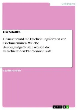 E-Book (pdf) Charakter und die Erscheinungsformen von Erlebnisräumen. Welche Ausprägungsmuster weisen die verschiedenen Themenorte auf? von Erik Schittko
