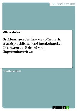 E-Book (pdf) Problemlagen der Interviewführung in fremdsprachlichen und interkulturellen Kontexten am Beispiel von Experteninterviews von Oliver Gobert