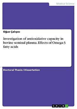 E-Book (pdf) Investigation of antioxidative capacity in bovine seminal plasma. Effects of Omega-3 fatty acids von Oguz Çalisici