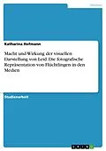 E-Book (pdf) Macht und Wirkung der visuellen Darstellung von Leid. Die fotografische Repräsentation von Flüchtlingen in den Medien von Katharina Hofmann