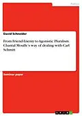 E-Book (pdf) From Friend-Enemy to Agonistic Pluralism. Chantal Mouffe's way of dealing with Carl Schmitt von David Schneider