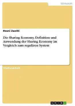 E-Book (pdf) Die Sharing Economy. Definition und Anwendung der Sharing Economy im Vergleich zum regulären System von Hosni Zacriti
