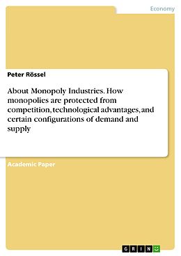 eBook (pdf) About Monopoly Industries. How monopolies are protected from competition, technological advantages, and certain configurations of demand and supply de Peter Rössel