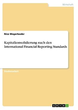 Kartonierter Einband Kapitalkonsolidierung nach den International Financial Reporting Standards von Nico Wegertseder