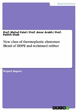E-Book (pdf) New class of thermoplastic elastomer. Blend of HDPE and reclaimed rubber von Mehul Patel, Amar Arakh, Pathik Shah