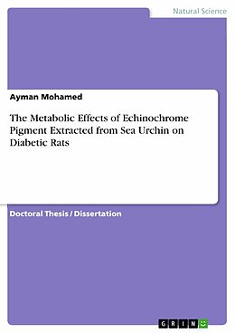 E-Book (pdf) The Metabolic Effects of Echinochrome Pigment Extracted from Sea Urchin on Diabetic Rats von Ayman Mohamed