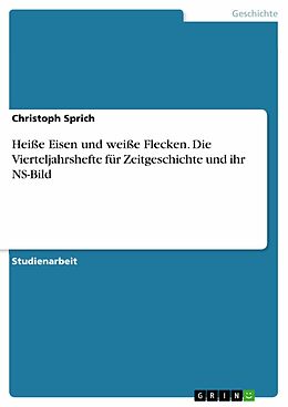 E-Book (pdf) Heiße Eisen und weiße Flecken. Die Vierteljahrshefte für Zeitgeschichte und ihr NS-Bild von Christoph Sprich