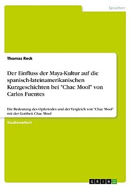 Kartonierter Einband Der Einfluss der Maya-Kultur auf die spanisch-lateinamerikanischen Kurzgeschichten bei "Chac Mool" von Carlos Fuentes von Thomas Reck