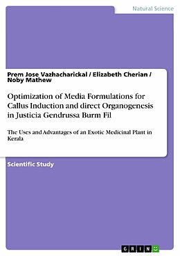 eBook (pdf) Optimization of Media Formulations for Callus Induction and direct Organogenesis in Justicia Gendrussa Burm Fil de Prem Jose Vazhacharickal, Elizabeth Cherian, Noby Mathew