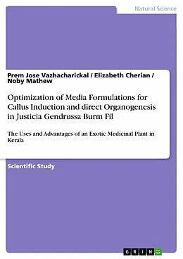 PDF Optimization of Media Formulations for Callus Induction and direct Organogenesis in Justicia Gendrussa Burm Fil von Prem Jose Vazhacharickal, Elizabeth Cherian, Noby Mathew