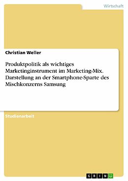 E-Book (epub) Produktpolitik als wichtiges Marketinginstrument im Marketing-Mix. Darstellung an der Smartphone-Sparte des Mischkonzerns Samsung von Christian Weller