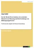E-Book (pdf) Ist die Break Even Analyse ein zentrales Element zur Planung und Entwicklung von Bildungsangeboten? von Anja Seidel