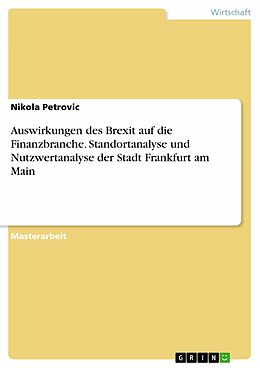 E-Book (pdf) Auswirkungen des Brexit auf die Finanzbranche. Standortanalyse und Nutzwertanalyse der Stadt Frankfurt am Main von Nikola Petrovic
