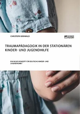 E-Book (epub) Traumapädagogik in der stationären Kinder- und Jugendhilfe von Christoph Bärwald