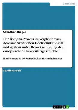 E-Book (pdf) Der Bologna-Prozess im Vergleich zum nordamerikanischen Hochschulstudium und -system unter Berücksichtigung der europäischen Universitätsgeschichte von Sebastian Rieger