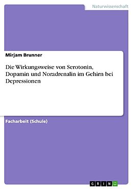 Kartonierter Einband Die Wirkungsweise von Serotonin, Dopamin und Noradrenalin im Gehirn bei Depressionen von Mirjam Brunner