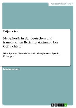 Kartonierter Einband Metaphorik in der deutschen und französischen Berichterstattung über Geflüchtete von Tatjana Sch