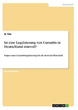 Kartonierter Einband Ist eine Legalisierung von Cannabis in Deutschland sinnvoll? von A. Vas