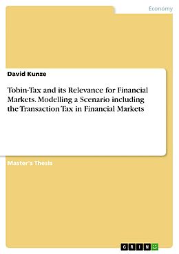 E-Book (pdf) Tobin-Tax and its Relevance for Financial Markets. Modelling a Scenario including the Transaction Tax in Financial Markets von David Kunze