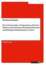 Kartonierter Einband How the Doctrine of Separation of Power Works in the American Presidential System and Ethiopian Parliamentary System von Wondwossen Mengistu