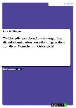 E-Book (pdf) Welche pflegerischen Auswirkungen hat die Arbeitsmigration von 24h- Pflegekräften auf ältere Menschen in Österreich? von Lisa Willinger