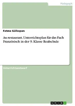 E-Book (pdf) Au restaurant. Unterrichtsplan für das Fach Französisch in der 9. Klasse Realschule von Fatma Gülkopan