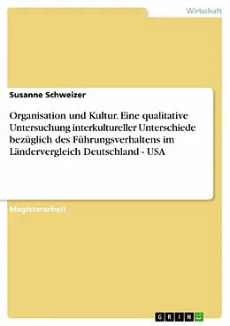 E-Book (pdf) Organisation und Kultur. Eine qualitative Untersuchung interkultureller Unterschiede bezüglich des Führungsverhaltens im Ländervergleich Deutschland - USA von Susanne Schweizer