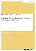 E-Book (pdf) Die Marke Porsche. Einfluss des Employer Branding auf Studierende von Marcus Bischoff, Kevin Berger