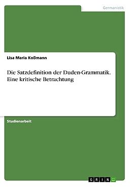 Kartonierter Einband Die Satzdefinition der Duden-Grammatik. Eine kritische Betrachtung von Lisa Maria Koßmann