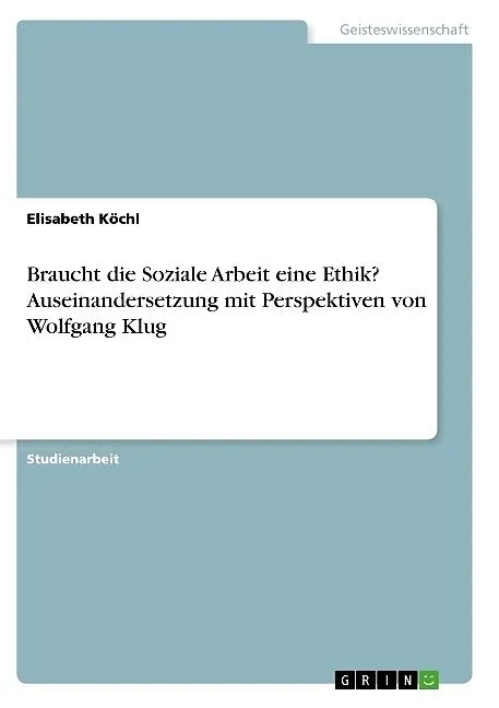 Braucht die Soziale Arbeit eine Ethik? Auseinandersetzung mit Perspektiven von Wolfgang Klug