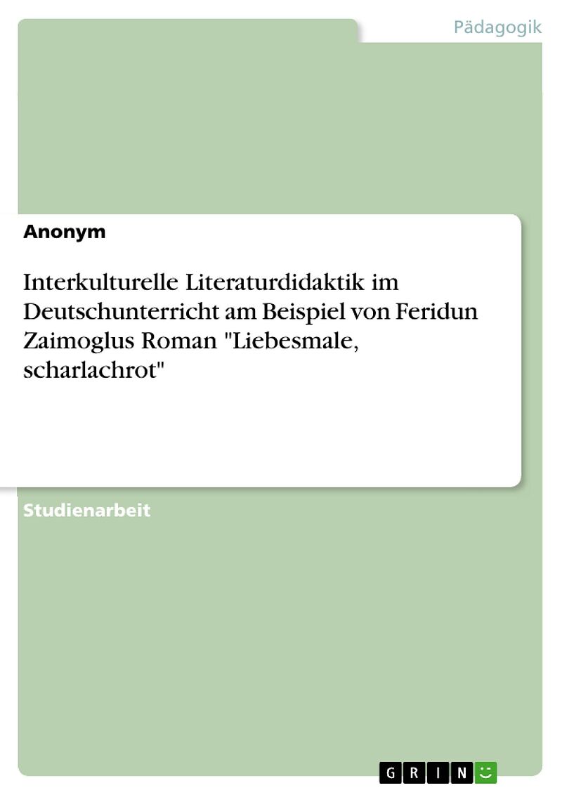 Interkulturelle Literaturdidaktik im Deutschunterricht am Beispiel von Feridun Zaimoglus Roman "Liebesmale, scharlachrot"