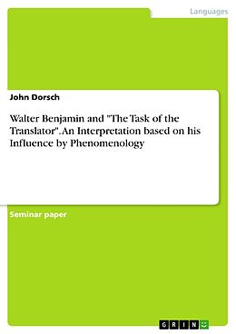 E-Book (pdf) Walter Benjamin and "The Task of the Translator". An Interpretation based on his Influence by Phenomenology von John Dorsch