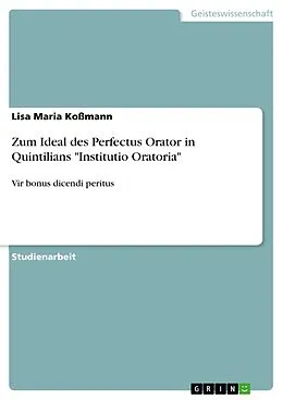 E-Book (pdf) Zum Ideal des Perfectus Orator in Quintilians "Institutio Oratoria" von Lisa Maria Koßmann