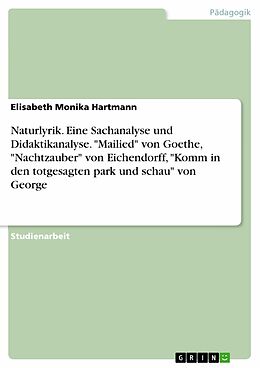 E-Book (pdf) Naturlyrik. Eine Sachanalyse und Didaktikanalyse. "Mailied" von Goethe, "Nachtzauber" von Eichendorff, "Komm in den totgesagten park und schau" von George von Elisabeth Monika Hartmann