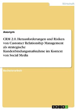 E-Book (pdf) CRM 2.0. Herausforderungen und Risiken von Customer Relationship Management als strategische Kundenbindungsmaßnahme im Kontext von Social Media von 
