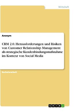 Kartonierter Einband CRM 2.0. Herausforderungen und Risiken von Customer Relationship Management als strategische Kundenbindungsmaßnahme im Kontext von Social Media von Anonymous